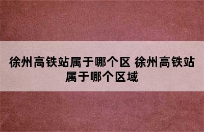 徐州高铁站属于哪个区 徐州高铁站属于哪个区域